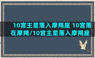 10宫主星落入摩羯座 10宫落在摩羯/10宫主星落入摩羯座 10宫落在摩羯-我的网站